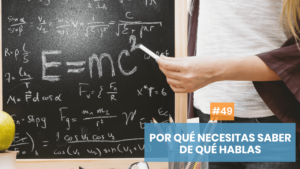 Por qué necesitas saber de qué hablas