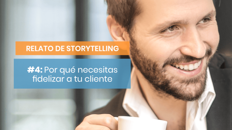 Relato de storytelling #4: La importancia de fidelizar a tus clientes