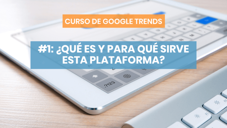 Google Trends #1: ¿Qué es la plataforma y por qué te interesa como copywriter?