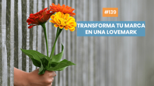 Cómo transformar tu marca en una lovemark