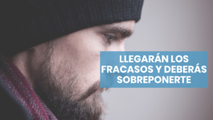 Llegarán los fracasos y te sobrepondrás