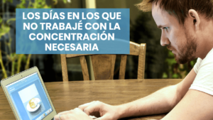 Los días en los que no trabajé con concentración