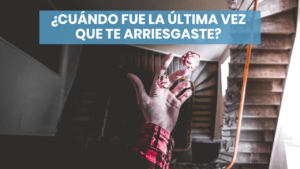 La última vez en la que te arriesgarte