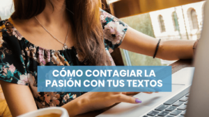 Cómo contagiar pasión a tus textos