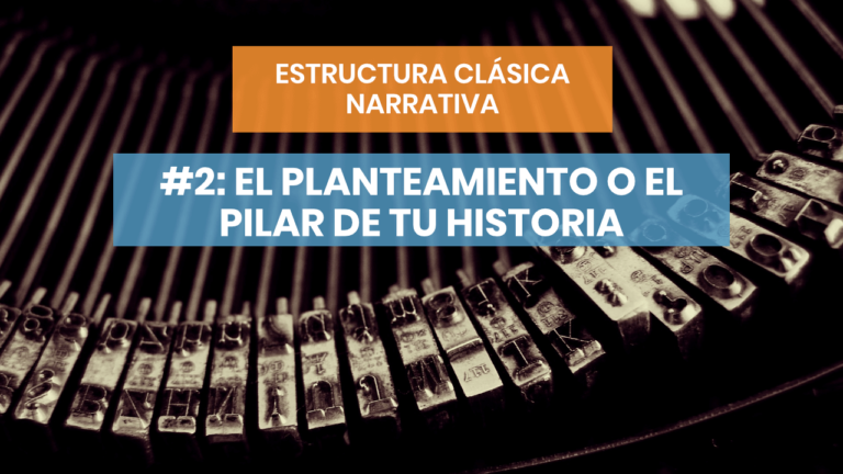 Estructura clásica narrativa #2: El planteamiento o el pilar de tu historia