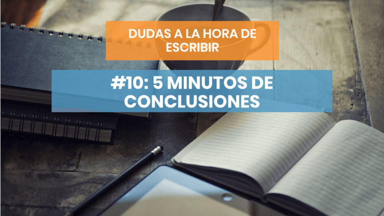 Dudas a la hora de escribir #10: 5 minutos de conclusiones