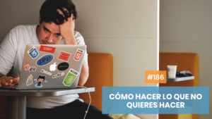 Cómo hacer lo que no quieres hacer