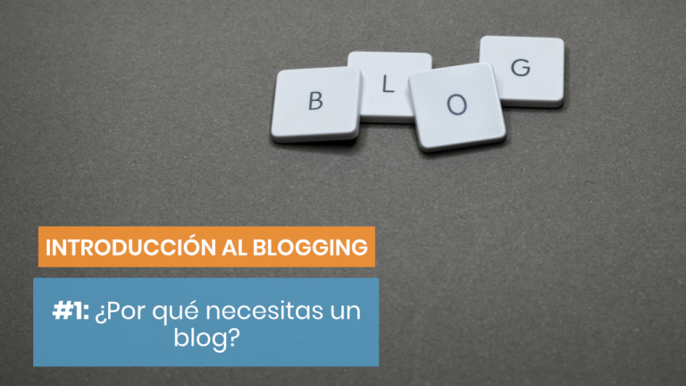 Introducción al blogging #1: Por qué necesitas un blog