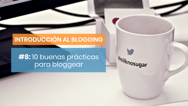 Introducción al blogging #8: 10 buenas prácticas para triunfar con tu blog