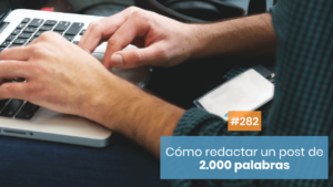 Cómo redactar un post de 2000 palabras