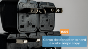 Desconectar para mejorar mi copy