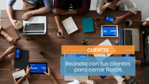 Reúnete con tu cliente para cerrar flecos