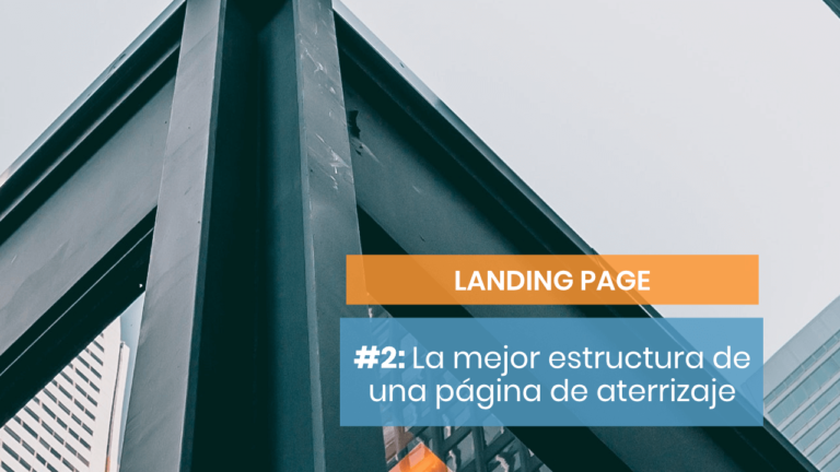 Landing Page #2: Cómo estructurar tu página de aterrizaje para tener éxito