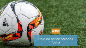 Deja de echar balones fuera