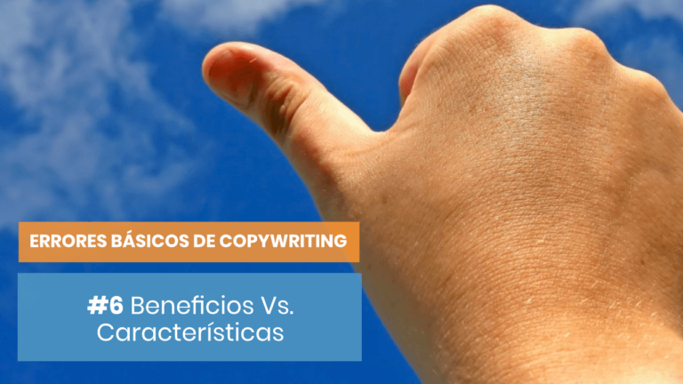 Errores básicos de copywriting #6: Característivas Vs Beneficios