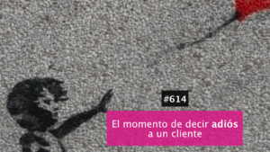 Cuándo decir adiós a tu cliente