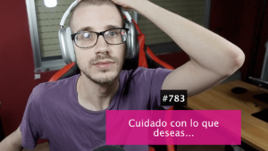 Cuidado con lo que deseas
