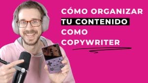 Cómo organizar tu contenido como copywriter